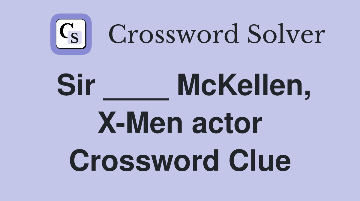 Sir ____ McKellen, XMen actor Crossword Clue Answers Crossword Solver